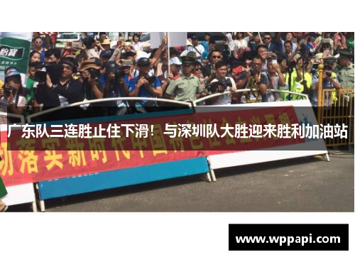 广东队三连胜止住下滑！与深圳队大胜迎来胜利加油站
