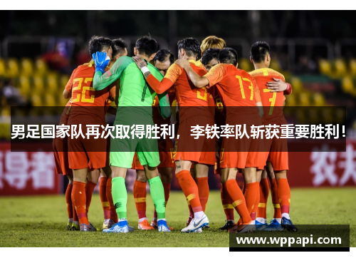 男足国家队再次取得胜利，李铁率队斩获重要胜利！