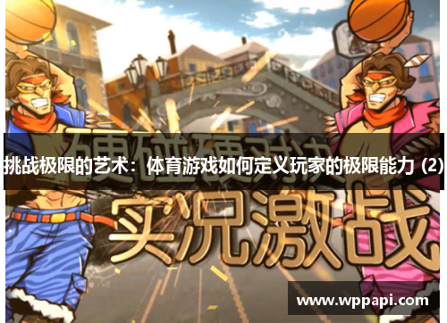 挑战极限的艺术：体育游戏如何定义玩家的极限能力 (2)