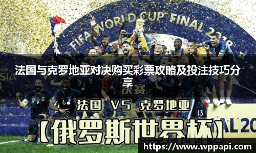 法国与克罗地亚对决购买彩票攻略及投注技巧分享